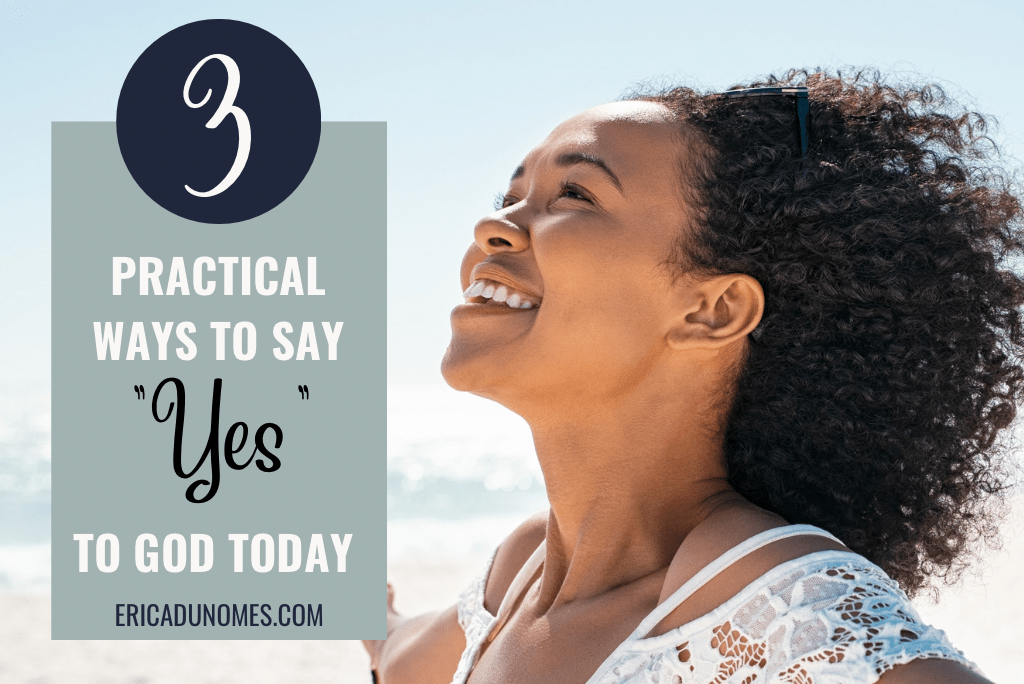 3 Practical Ways to say “Yes” to God&nbsp;Today